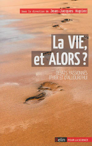 La vie, et alors ? : débats passionnés d'hier et d'aujourd'hui