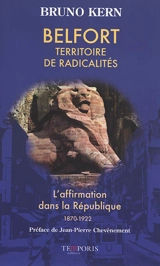 Belfort, territoire de radicalités : l'affirmation dans la République, 1870-1922 - Bruno Kern