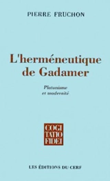 L'Herméneutique de Gadamer : platonisme et modernité, tradition et interprétation - Pierre Fruchon