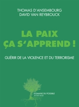 La paix, ça s'apprend ! : guérir de la violence et du terrorisme - Thomas D'Ansembourg