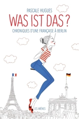 Was ist das ? : chroniques d'une Française à Berlin - Pascale Hugues