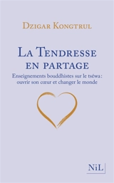 La tendresse en partage : enseignements bouddhistes sur le tséwa : ouvrir son coeur et changer le monde - Dzigar Kongtrül