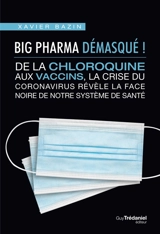 Big Pharma démasqué ! : de la chloroquine aux vaccins, la crise du coronavirus révèle la face noire de notre système de santé - Xavier Bazin