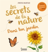Les secrets de la nature. Dans ton jardin - Freya Hartas