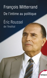 François Mitterrand : de l'intime au politique - Eric Roussel