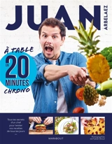 A table en 20 minutes chrono : tous les secrets d'un chef pour twister vos recettes de tous les jours - Juan Arbelaez