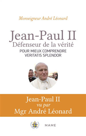 Jean-Paul II, défenseur de la vérité : pour mieux comprendre Veritatis splendor - André Léonard