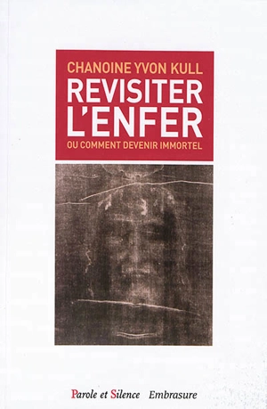 Revisiter l'enfer ou Comment devenir immortel - Yvon Kull