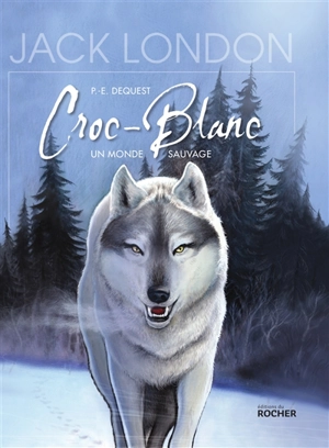 Croc-Blanc : un monde sauvage - Pierre-Emmanuel Dequest