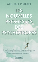 Les nouvelles promesses des psychotropes : ce que le LSD et la psilocybine nous apprennent sur nous-mêmes, la conscience, la mort, les addictions et la dépression - Michael Pollan