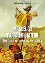 Manuel du parfait dictateur : Jules César et les hommes forts du XXIe siècle - Christian-Georges Schwentzel