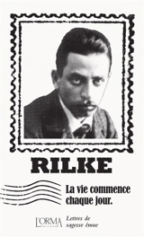 La vie commence chaque jour : lettres de sagesse émue - Rainer Maria Rilke