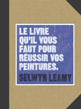 Le livre qu'il vous faut pour réussir vos peintures - Selwyn Leamy