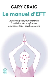 Le manuel d'EFT : pour apprendre à se libérer des souffrances émotionnelles et psychologiques - Gary Craig