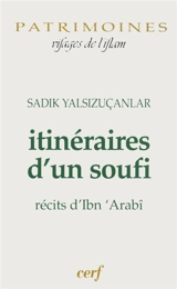 Itinéraires d'un soufi : récits d'Ibn 'Arabî - Sadik Yalsizuçanlar