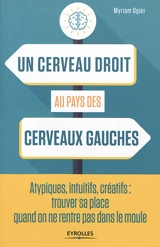 Un cerveau droit au pays des cerveaux gauches : atypiques, intuitifs, créatifs : trouver sa place quand on ne rentre pas dans le moule - Myriam Ogier