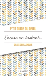 P'tit guide du deuil : encore un instant ou le chemin du deuil - Gilles Devilleneuve