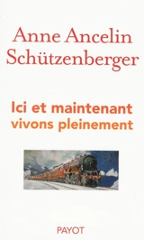 Ici et maintenant : vivons pleinement - Anne Ancelin Schützenberger