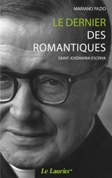 Le dernier des romantiques : saint Josémaria Escriva - Mariano Fazio