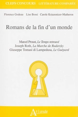 Romans de la fin d'un monde : Marcel Proust, Le temps retrouvé ; Joseph Roth, La marche de Radetzky ; Giuseppe Tomasi di Lampedusa, Le guépard - Florence Godeau