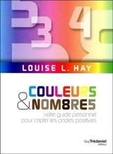 Couleurs & nombres : votre guide personnel pour capter les ondes positives - Louise L. Hay