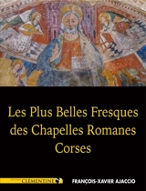 Les plus belles fresques des chapelles romanes corses - François-Xavier Ajaccio