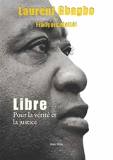 Libre : pour la vérité et la justice - Laurent Gbagbo