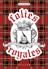 Folies royales : anthologie des frasques et méfaits de leurs majestés - David Randall