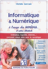 Informatique & numérique à l'usage des seniors... et autres débutants : ordinateur, logiciels, Internet... : comment mieux vivre avec le numérique - Michèle Germain
