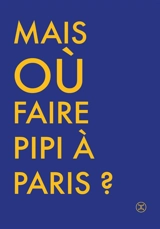 Où faire pipi à Paris ? : guide de 250 toilettes accessibles au public - Cécile Briand