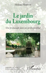 Le jardin du Luxembourg : une promenade dans un jardin familial - Hélène Hervet