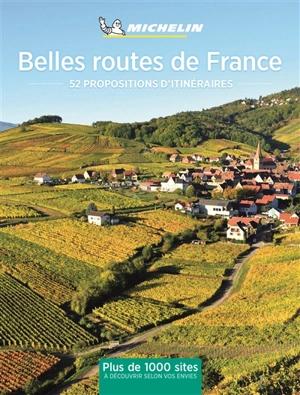 Belles routes de France : 52 escapades en France : plus de 1.000 sites à découvrir selon vos envies - Manufacture française des pneumatiques Michelin