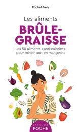 Les aliments brûle-graisse : les 50 aliments anticalories pour mincir tout en mangeant - Rachel Frély