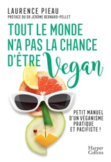 Tout le monde n'a pas la chance d'être vegan : petit manuel d'un véganisme pratique et pacifiste ! - Laurence Pieau