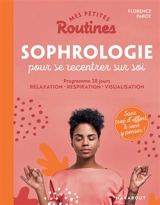 Mes petites routines sophrologie pour se recentrer sur soi : programme 28 jours : relaxation, respiration, visualisation - Florence Parot