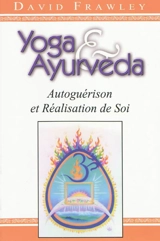 Yoga et ayurvéda : autoguérison et réalisation de soi - David Frawley