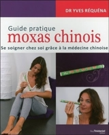 Guide pratique moxas chinois : se soigner chez soi grâce à la médecine chinoise - Yves Réquéna