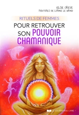 Rituels de femmes pour retrouver son pouvoir chamanique - Else Oreve