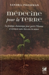 Médecine pour la Terre : la pratique chamanique pour transformer et guérir l'homme et son environnement - Sandra Ingerman