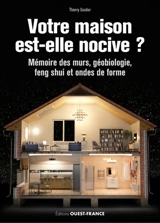 Votre maison est-elle nocive ? : mémoire des murs, géobiologie, feng shui et ondes de forme - Thierry Gautier