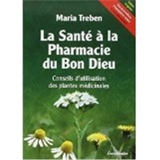 La santé à la pharmacie du bon Dieu : conseils d'utilisation des plantes médicinales - Maria Treben