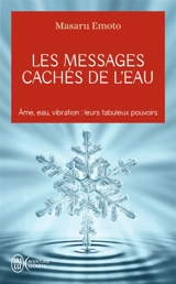 Les messages cachés de l'eau : âme, eau, vibration : leurs fabuleux pouvoirs - Masaru Emoto