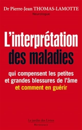 L'interprétation des maladies : qui compensent les petites et les grandes blessures de l'âme (et comment en guérir) - Pierre-Jean Thomas-Lamotte