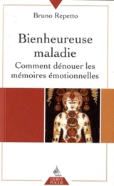 Bienheureuse maladie : comment dénouer les mémoires émotionnelles - Bruno Repetto