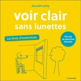 Voir clair sans lunettes : le livre d'exercices : plus de 30 exercices illustrés - Xanath Lichy