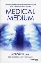 Medical medium. Des informations déterminantes sur l'origine et le traitement des maladies - Anthony William