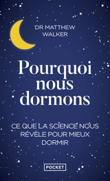 Pourquoi nous dormons : le pouvoir du sommeil et des rêves, ce que la science nous révèle - Matthew R. Walker