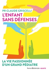 L'enfant sans défenses : la vie passionnée d'un grand pédiatre - Claude Griscelli