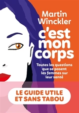 C'est mon corps : toutes les questions que se posent les femmes sur leur santé - Martin Winckler