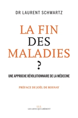 La fin des maladies ? : une approche révolutionnaire de la médecine - Laurent Schwartz